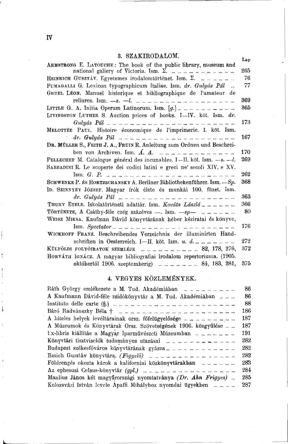 ... 365 LIVINGSTON LUTHER S, Auction prices of books. I IV. köt. Ism. dr. Gulyás Pál 173 MELOTTÉE PAUL. Histoire économique de l'imprimerie. I. köt. Ism. dr. Gulyás Pál 167 DR. MÜLLER S., FEITH J. A., PRUIN R.