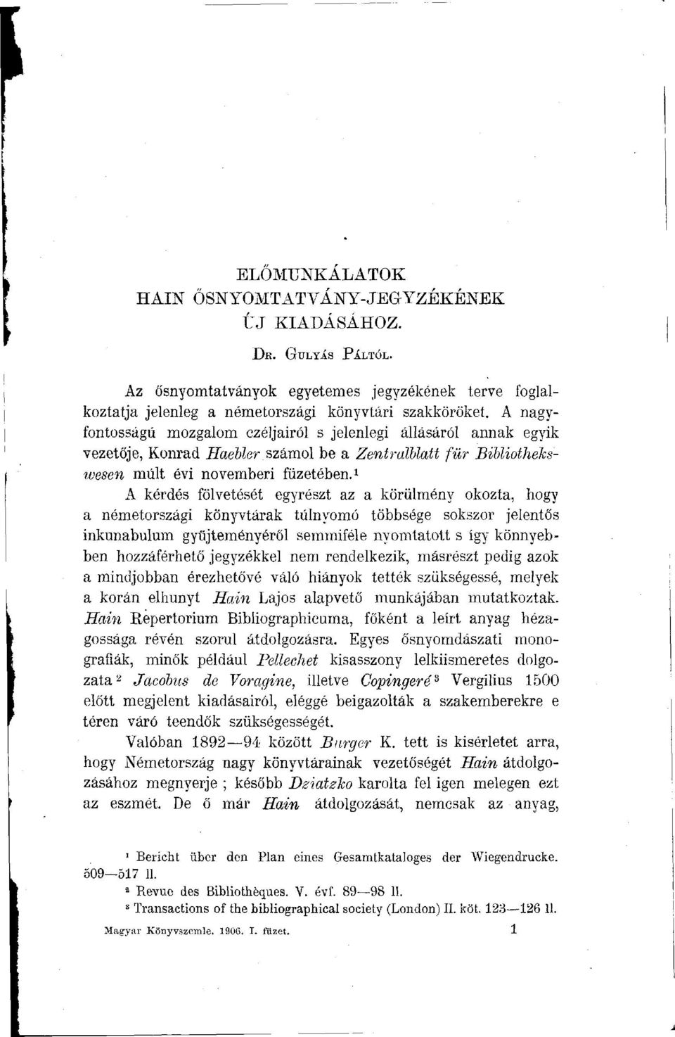 1 A kérdés fölvetését egyrészt az a körülmény okozta, hogy a németországi könyvtárak túlnyomó többsége sokszor jelentős inkunabulum gyűjteményéről semmiféle nyomtatott s így könnyebben hozzáférhető