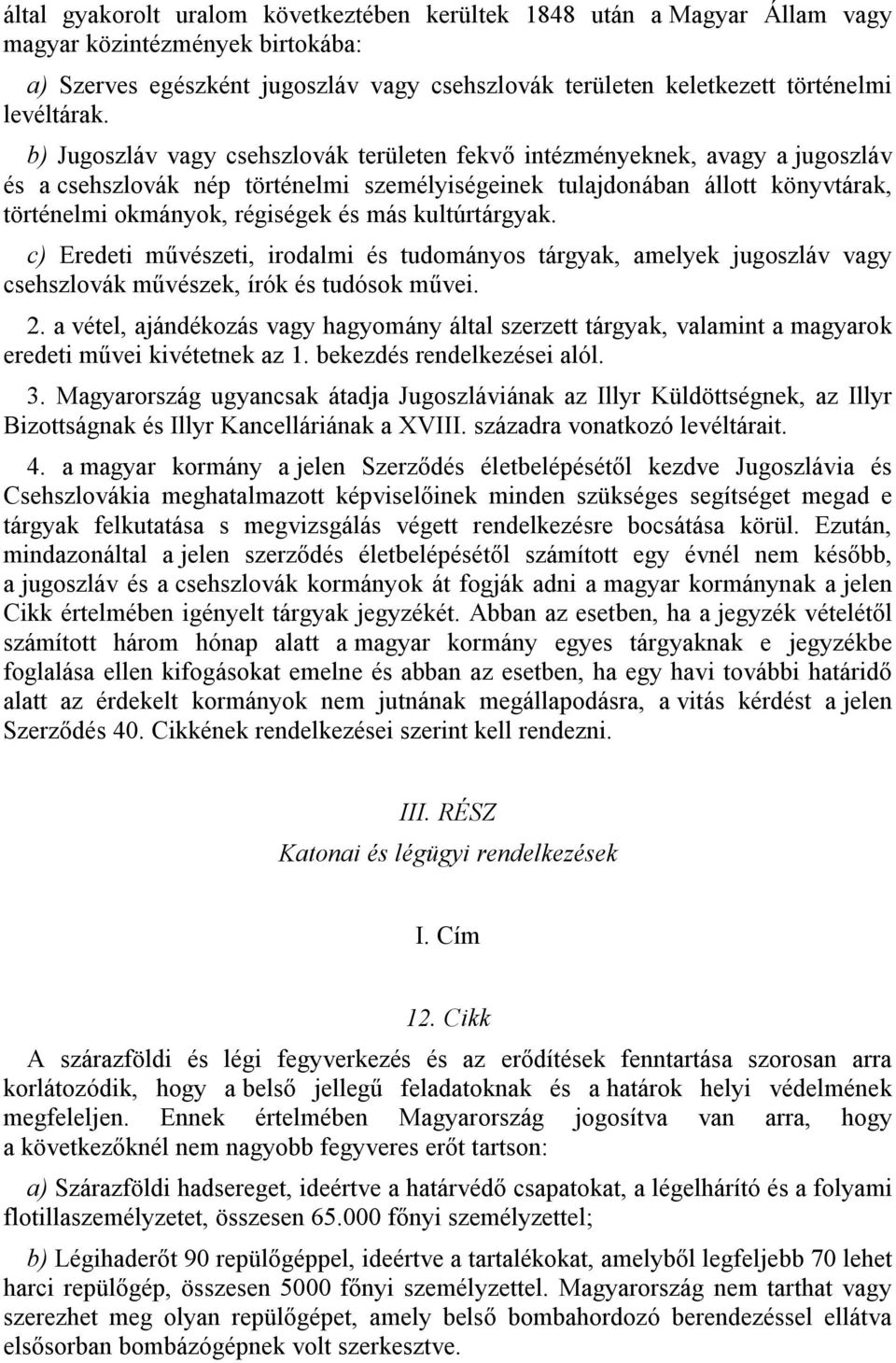 b) Jugoszláv vagy csehszlovák területen fekvő intézményeknek, avagy a jugoszláv és a csehszlovák nép történelmi személyiségeinek tulajdonában állott könyvtárak, történelmi okmányok, régiségek és más