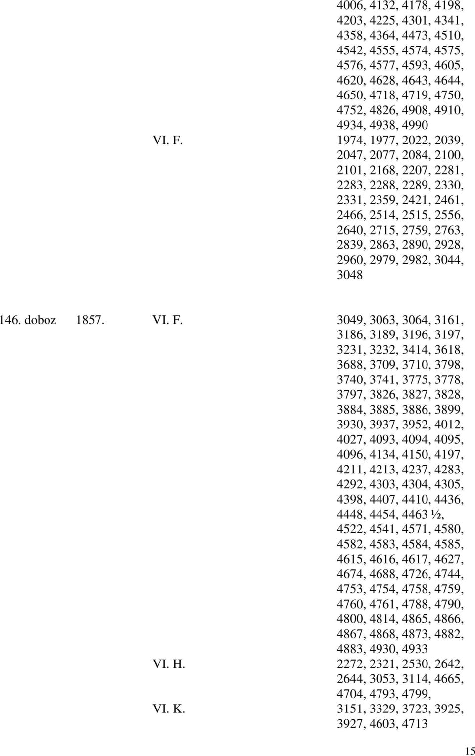 1974, 1977, 2022, 2039, 2047, 2077, 2084, 2100, 2101, 2168, 2207, 2281, 2283, 2288, 2289, 2330, 2331, 2359, 2421, 2461, 2466, 2514, 2515, 2556, 2640, 2715, 2759, 2763, 2839, 2863, 2890, 2928, 2960,