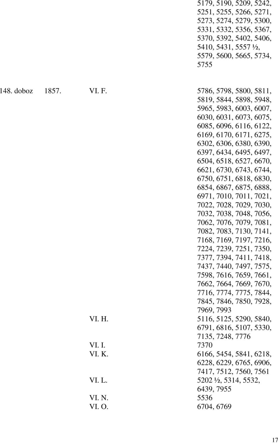 6518, 6527, 6670, 6621, 6730, 6743, 6744, 6750, 6751, 6818, 6830, 6854, 6867, 6875, 6888, 6971, 7010, 7011, 7021, 7022, 7028, 7029, 7030, 7032, 7038, 7048, 7056, 7062, 7076, 7079, 7081, 7082, 7083,