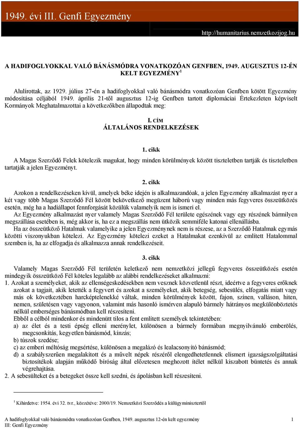 április 21-től augusztus 12-ig Genfben tartott diplomáciai Értekezleten képviselt Kormányok Meghatalmazottai a következőkben állapodtak meg: I. CÍM ÁLTALÁNOS RENDELKEZÉSEK 1.