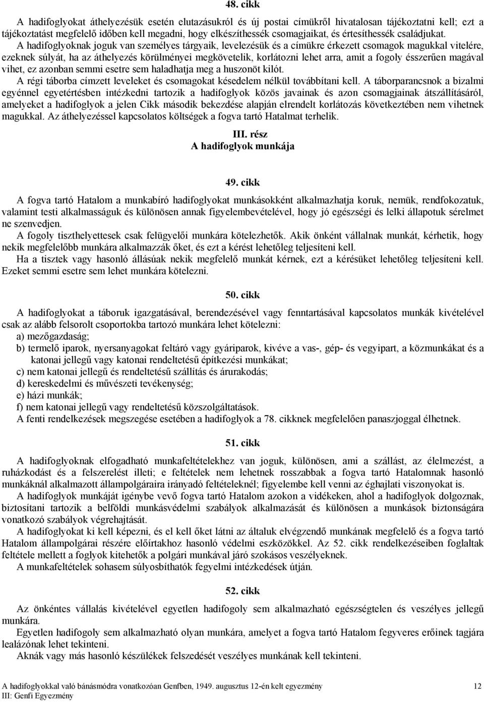 A hadifoglyoknak joguk van személyes tárgyaik, levelezésük és a címükre érkezett csomagok magukkal vitelére, ezeknek súlyát, ha az áthelyezés körülményei megkövetelik, korlátozni lehet arra, amit a