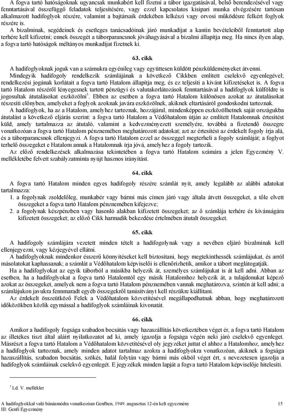 A bizalminak, segédeinek és esetleges tanácsadóinak járó munkadíjat a kantin bevételeiből fenntartott alap terhére kell kifizetni; ennek összegét a táborparancsnok jóváhagyásával a bizalmi állapítja