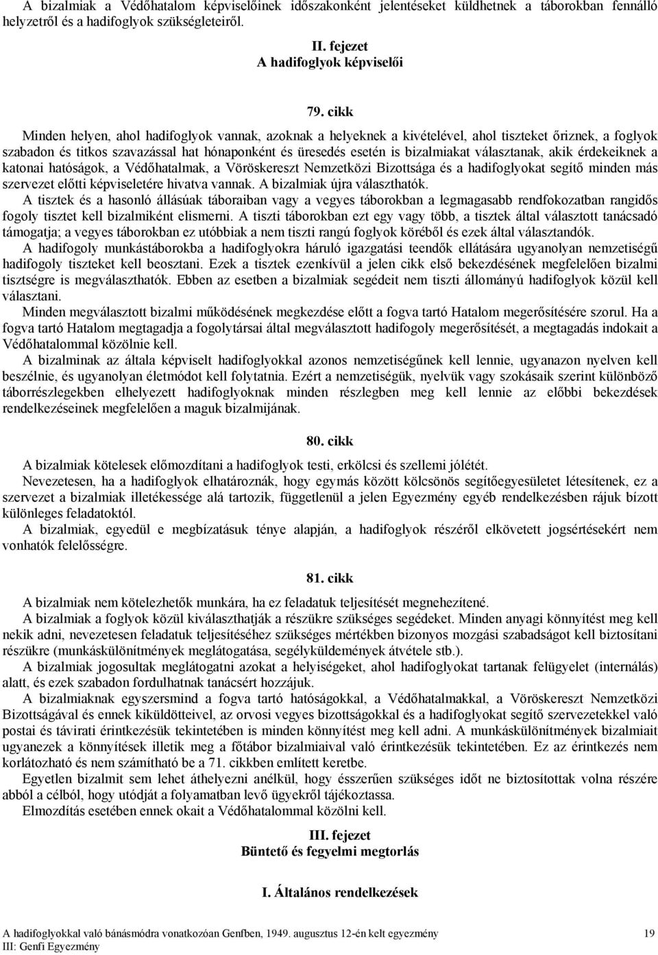 választanak, akik érdekeiknek a katonai hatóságok, a Védőhatalmak, a Vöröskereszt Nemzetközi Bizottsága és a hadifoglyokat segítő minden más szervezet előtti képviseletére hivatva vannak.