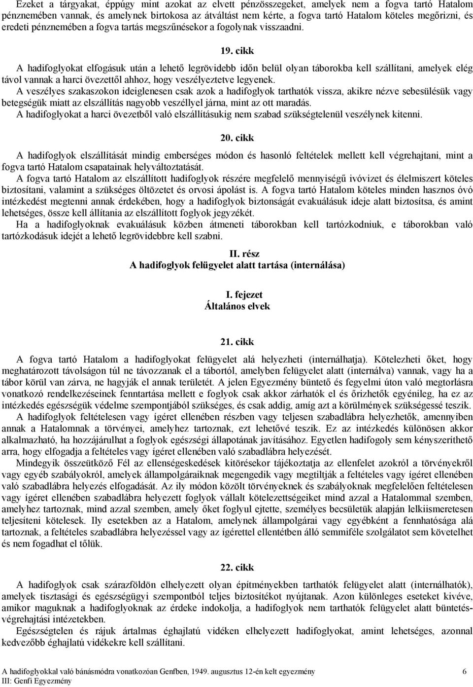 cikk A hadifoglyokat elfogásuk után a lehető legrövidebb időn belül olyan táborokba kell szállítani, amelyek elég távol vannak a harci övezettől ahhoz, hogy veszélyeztetve legyenek.