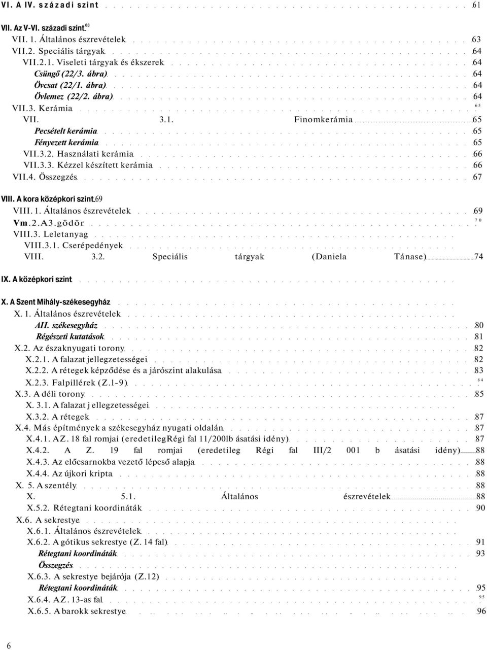 A kora középkori szint 69 VIII. 1. Általános észrevételek 69 70 Vm.2.A3.gödör VIII.3. Leletanyag VIII.3.1. Cserépedények VIII. 3.2. Speciális tárgyak (Daniela Tánase) 74 IX. A középkori szint X.