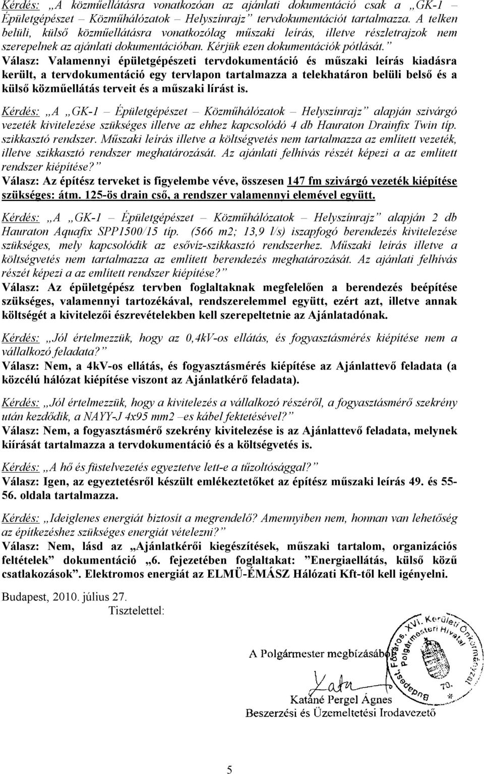 Válasz: Valamennyi épületgépészeti tervdokumentáció és műszaki leírás kiadásra került, a tervdokumentáció egy tervlapon tartalmazza a telekhatáron belüli belső és a külső közműellátás terveit és a