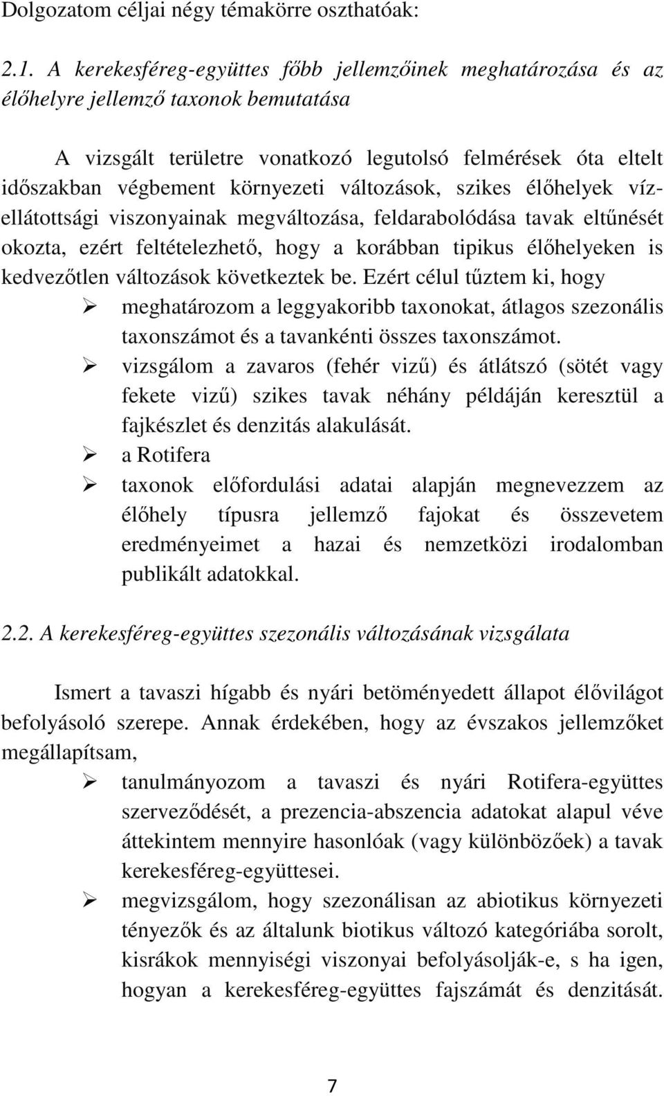 változások, szikes élőhelyek vízellátottsági viszonyainak megváltozása, feldarabolódása tavak eltűnését okozta, ezért feltételezhető, hogy a korábban tipikus élőhelyeken is kedvezőtlen változások