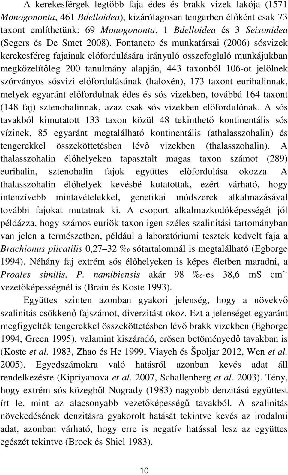 Fontaneto és munkatársai (2006) sósvizek kerekesféreg fajainak előfordulására irányuló összefoglaló munkájukban megközelítőleg 200 tanulmány alapján, 443 taxonból 106-ot jelölnek szórványos sósvizi