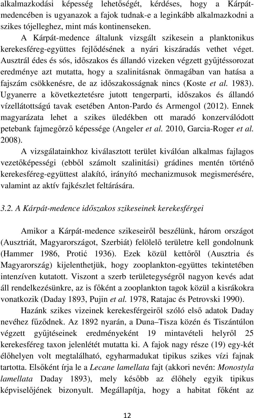 Ausztrál édes és sós, időszakos és állandó vizeken végzett gyűjtéssorozat eredménye azt mutatta, hogy a szalinitásnak önmagában van hatása a fajszám csökkenésre, de az időszakosságnak nincs (Koste et