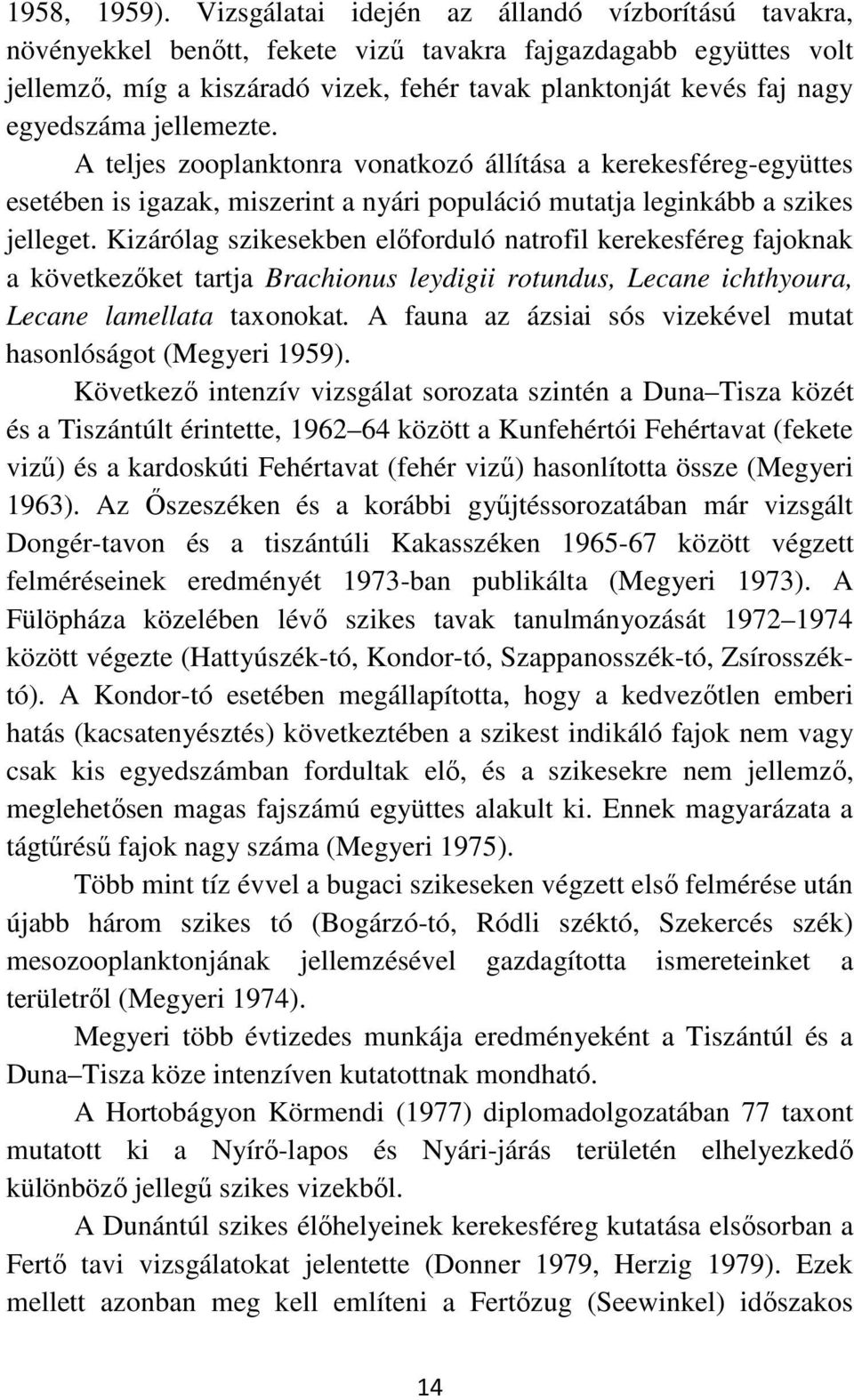 egyedszáma jellemezte. A teljes zooplanktonra vonatkozó állítása a kerekesféreg-együttes esetében is igazak, miszerint a nyári populáció mutatja leginkább a szikes jelleget.