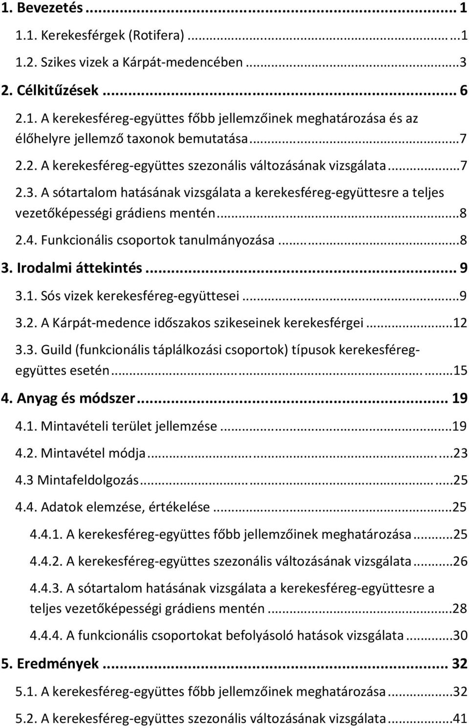 Funkcionális csoportok tanulmányozása... 8 3. Irodalmi áttekintés... 9 3.1. Sós vizek kerekesféreg-együttesei... 9 3.2. A Kárpát-medence időszakos szikeseinek kerekesférgei...12 3.3. Guild (funkcionális táplálkozási csoportok) típusok kerekesféregegyüttes esetén.