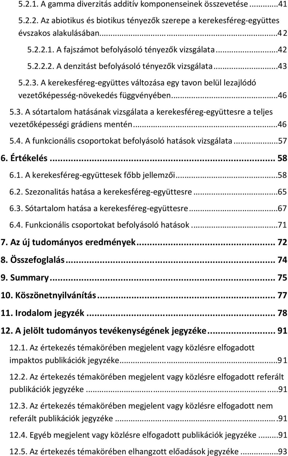 ..46 5.4. A funkcionális csoportokat befolyásoló hatások vizsgálata...57 6. Értékelés... 58 6.1. A kerekesféreg-együttesek főbb jellemzői...58 6.2. Szezonalitás hatása a kerekesféreg-együttesre...65 6.