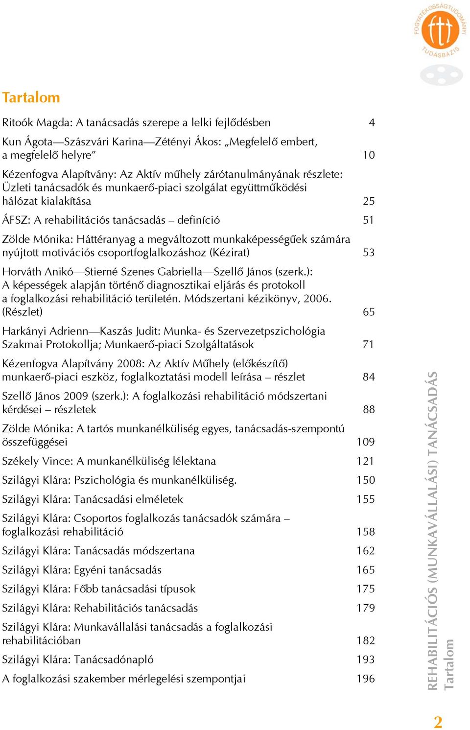 munkaképességűek számára nyújtott motivációs csoportfoglalkozáshoz (Kézirat) 53 Horváth Anikó Stierné Szenes Gabriella Szellő János (szerk.