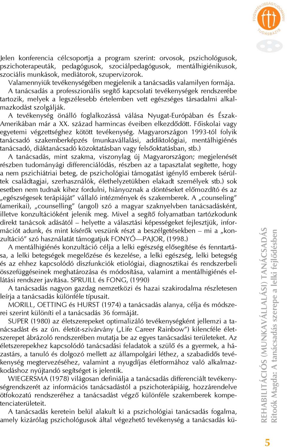 A tanácsadás a professzionális segítő kapcsolati tevékenységek rendszerébe tartozik, melyek a legszélesebb értelemben vett egészséges társadalmi alkalmazkodást szolgálják.