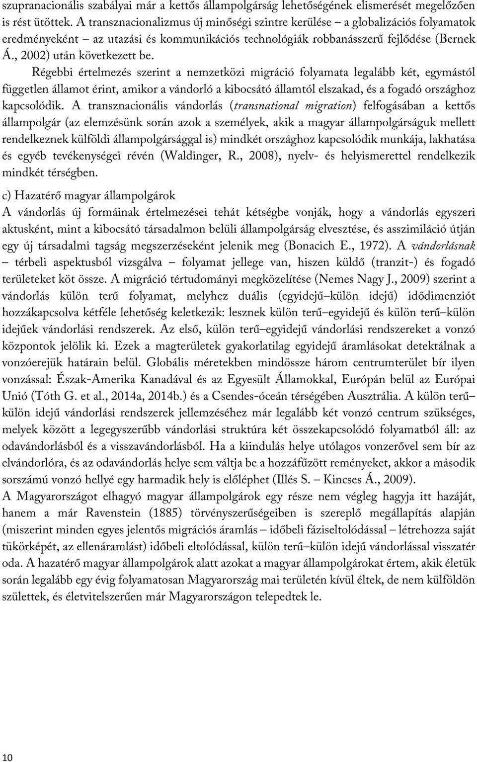 Régebbi értelmezés szerint a nemzetközi migráció folyamata legalább két, egymástól független államot érint, amikor a vándorló a kibocsátó államtól elszakad, és a fogadó országhoz kapcsolódik.