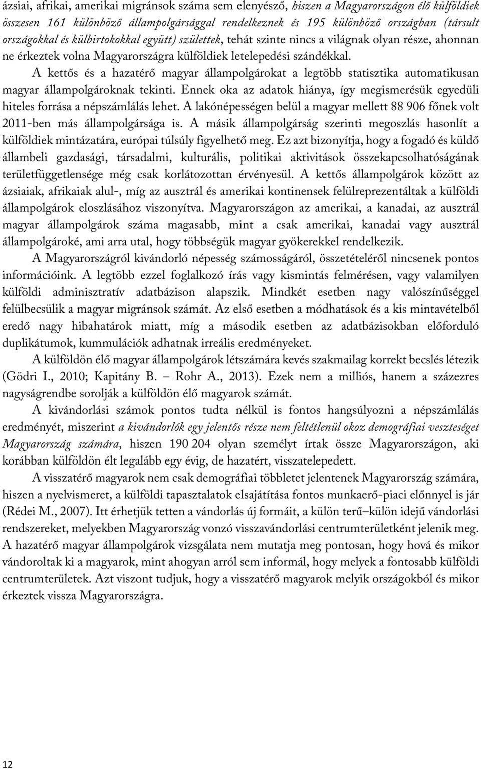 A kettős és a hazatérő magyar állampolgárokat a legtöbb statisztika automatikusan magyar állampolgároknak tekinti.