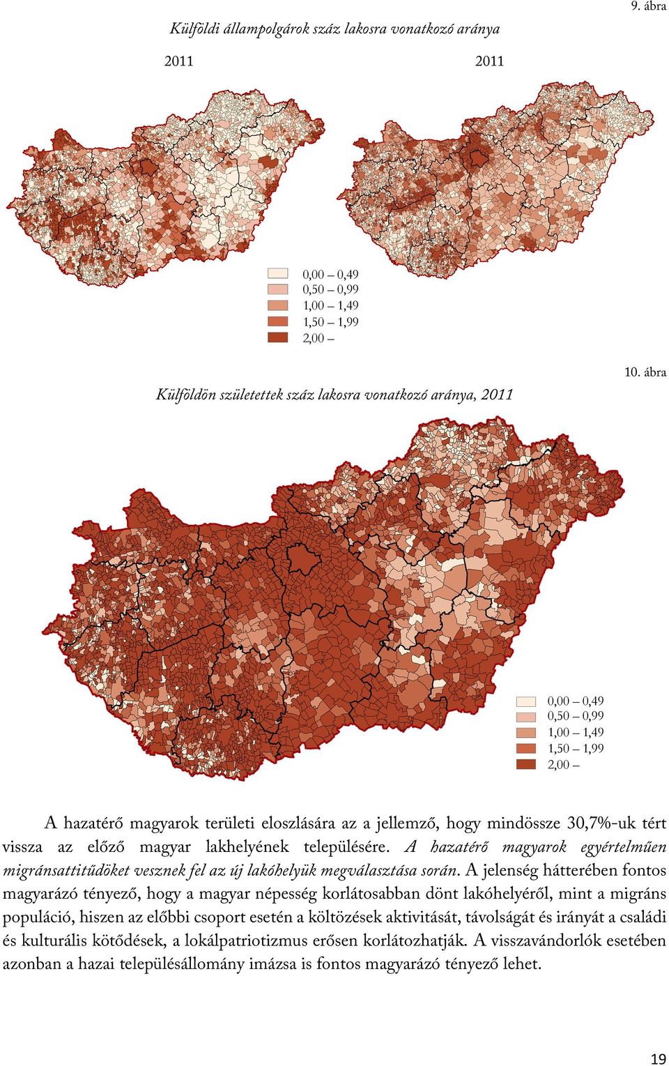 az előző magyar lakhelyének településére. A hazatérő magyarok egyértelműen migránsattitűdöket vesznek fel az új lakóhelyük megválasztása során.