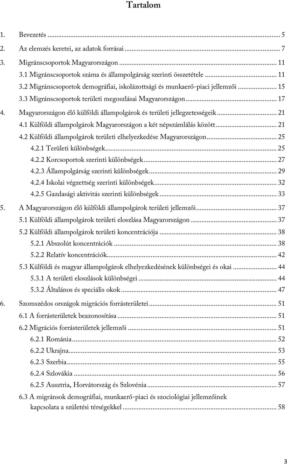 1 Külföldi állampolgárok Magyarországon a két népszámlálás között... 21 4.2 Külföldi állampolgárok területi elhelyezkedése Magyarországon... 25 4.2.1 Területi különbségek... 25 4.2.2 Korcsoportok szerinti különbségek.
