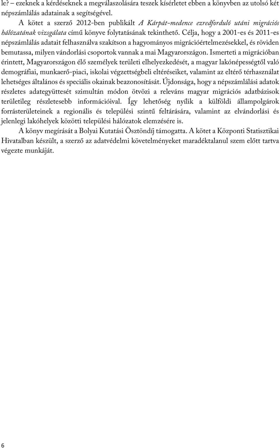 Célja, hogy a 2001-es és 2011-es népszámlálás adatait felhasználva szakítson a hagyományos migrációértelmezésekkel, és röviden bemutassa, milyen vándorlási csoportok vannak a mai Magyarországon.