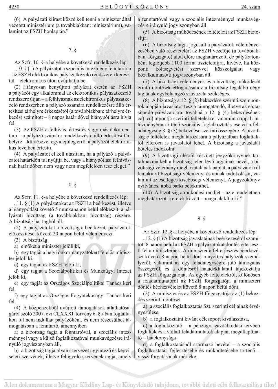 (2) Hiányosan benyújtott pályázat esetén az FSZH a pályázót egy alkalommal az elektronikus pályázatkezelõ rendszere útján a felhívásnak az elektronikus pályázatkezelõ rendszerben a pályázó számára