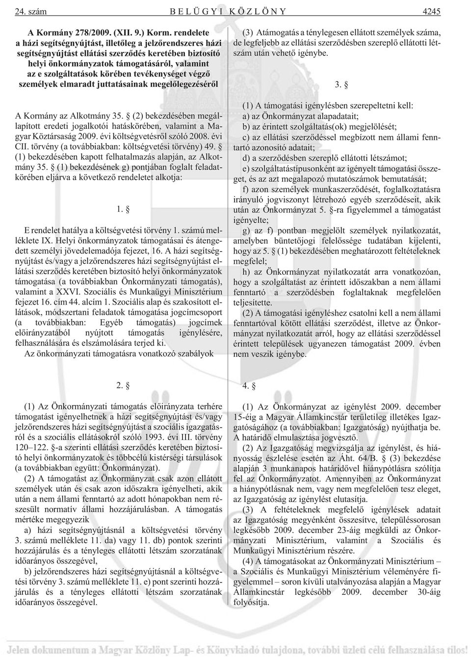 tevékenységet végzõ személyek elmaradt juttatásainak megelõlegezésérõl A Kormány az Alkotmány 35. (2) bekezdésében megállapított eredeti jogalkotói hatáskörében, valamint a Magyar Köztársaság 2009.
