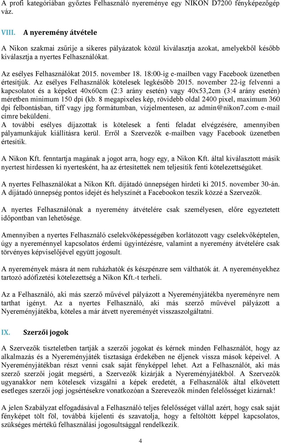 18:00-ig e-mailben vagy Facebook üzenetben értesítjük. Az esélyes Felhasználók kötelesek legkésőbb 2015.