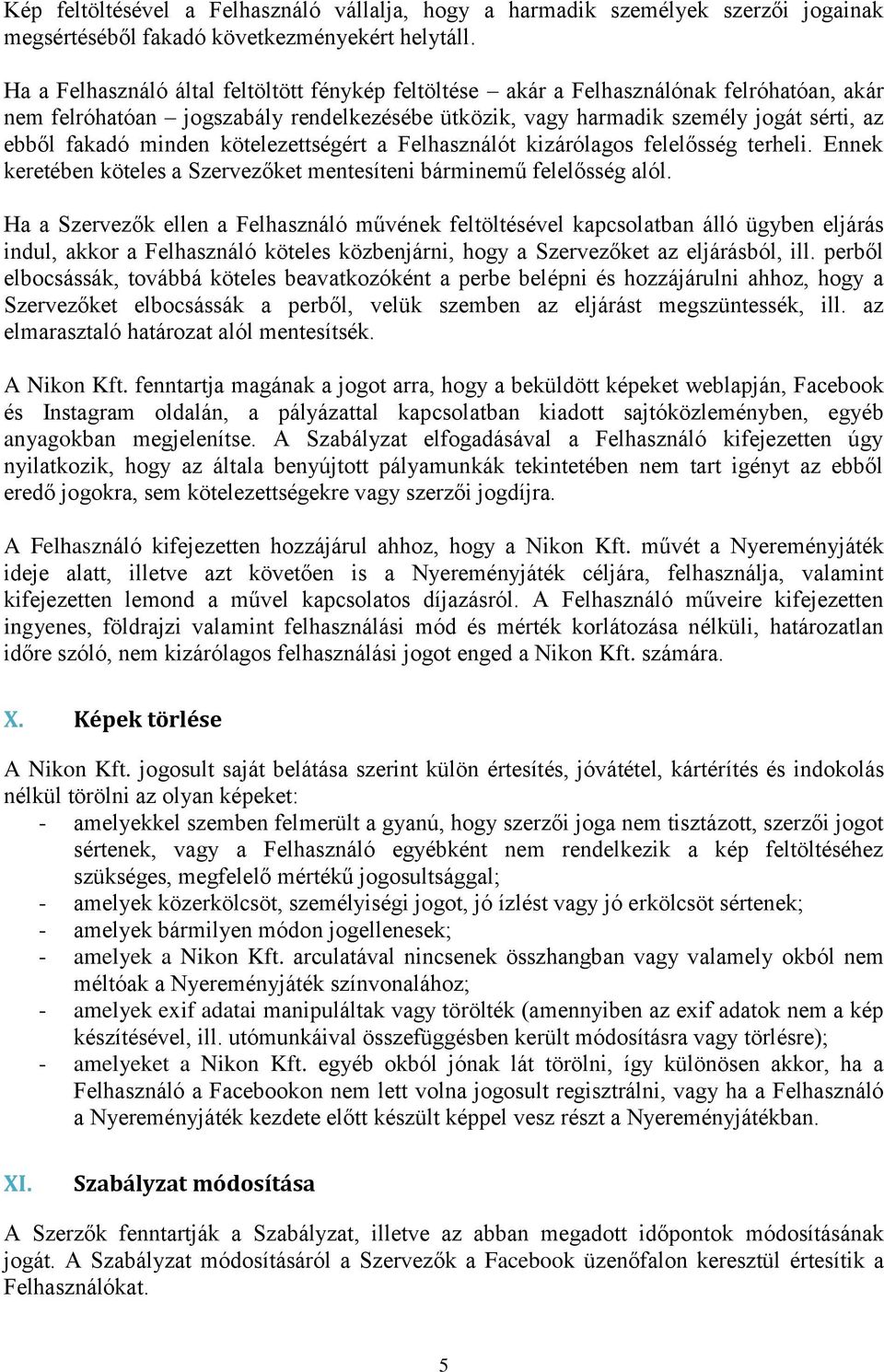 minden kötelezettségért a Felhasználót kizárólagos felelősség terheli. Ennek keretében köteles a Szervezőket mentesíteni bárminemű felelősség alól.