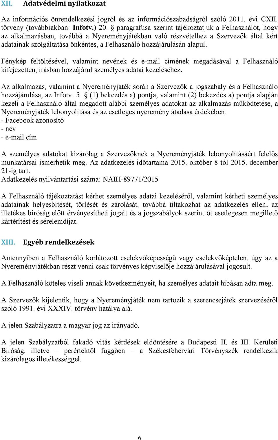 hozzájárulásán alapul. Fénykép feltöltésével, valamint nevének és e-mail címének megadásával a Felhasználó kifejezetten, írásban hozzájárul személyes adatai kezeléséhez.