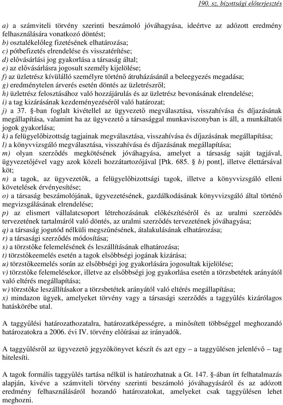 eredménytelen árverés esetén döntés az üzletrészrıl; h) üzletrész felosztásához való hozzájárulás és az üzletrész bevonásának elrendelése; i) a tag kizárásának kezdeményezésérıl való határozat; j) a