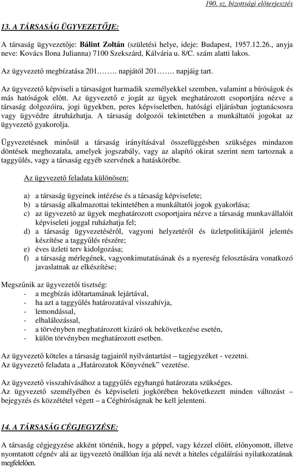 Az ügyvezetı e jogát az ügyek meghatározott csoportjára nézve a társaság dolgozóira, jogi ügyekben, peres képviseletben, hatósági eljárásban jogtanácsosra vagy ügyvédre átruházhatja.