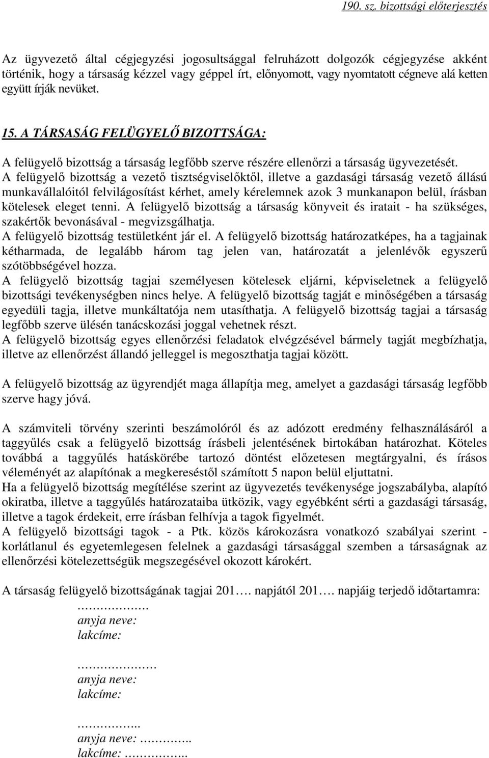 A felügyelı bizottság a vezetı tisztségviselıktıl, illetve a gazdasági társaság vezetı állású munkavállalóitól felvilágosítást kérhet, amely kérelemnek azok 3 munkanapon belül, írásban kötelesek