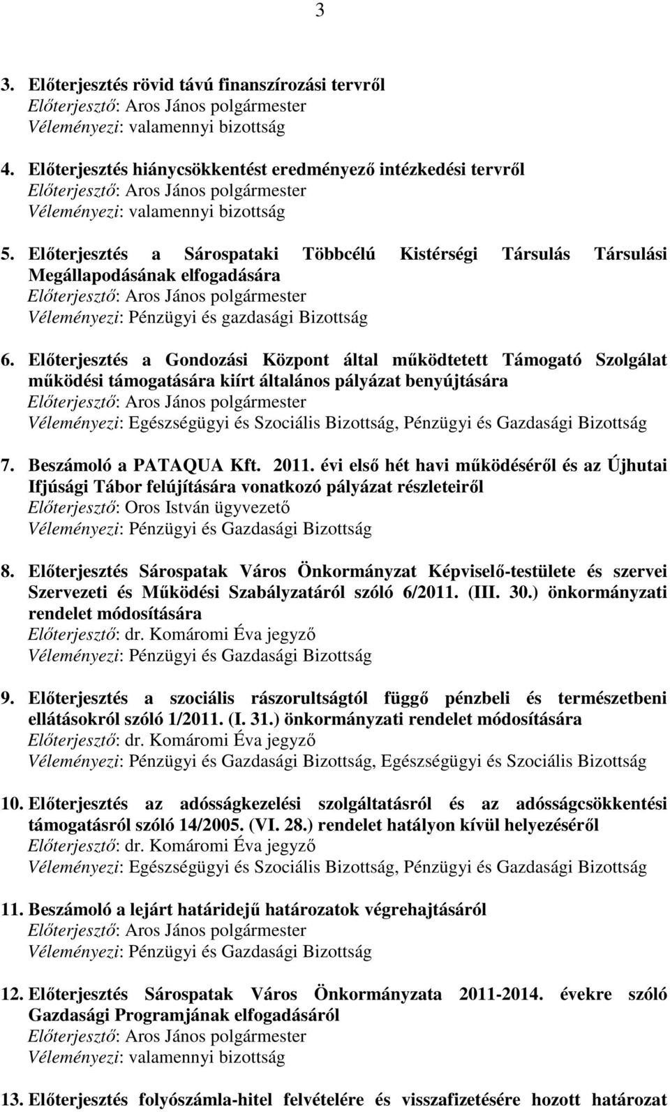 Elıterjesztés a Sárospataki Többcélú Kistérségi Társulás Társulási Megállapodásának elfogadására Elıterjesztı: Aros János polgármester Véleményezi: Pénzügyi és gazdasági Bizottság 6.