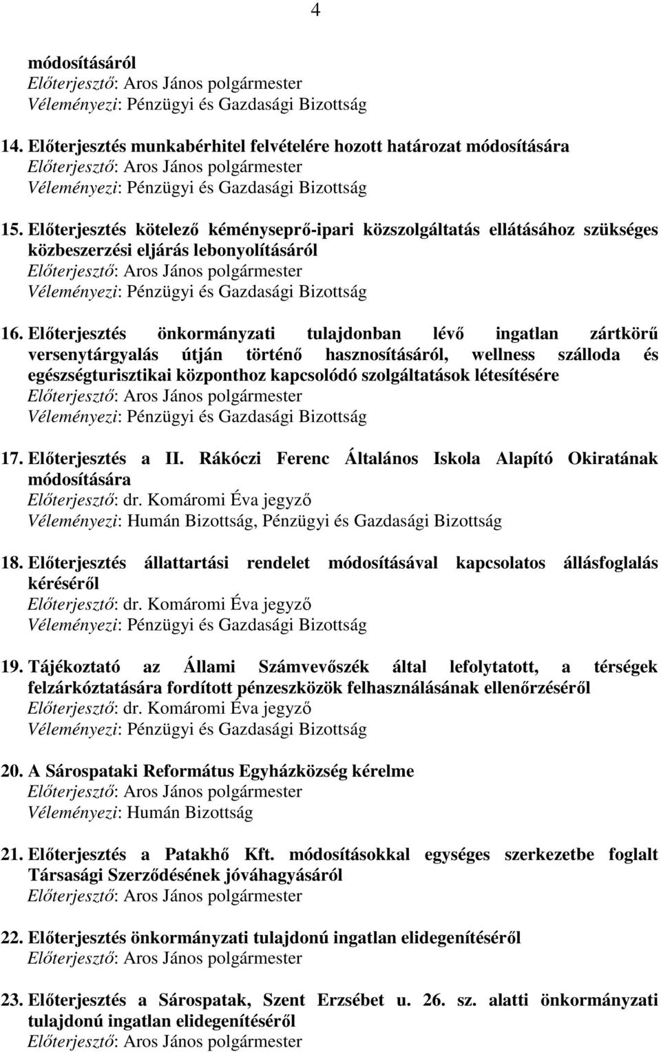 Elıterjesztés kötelezı kéményseprı-ipari közszolgáltatás ellátásához szükséges közbeszerzési eljárás lebonyolításáról Elıterjesztı: Aros János polgármester Véleményezi: Pénzügyi és Gazdasági