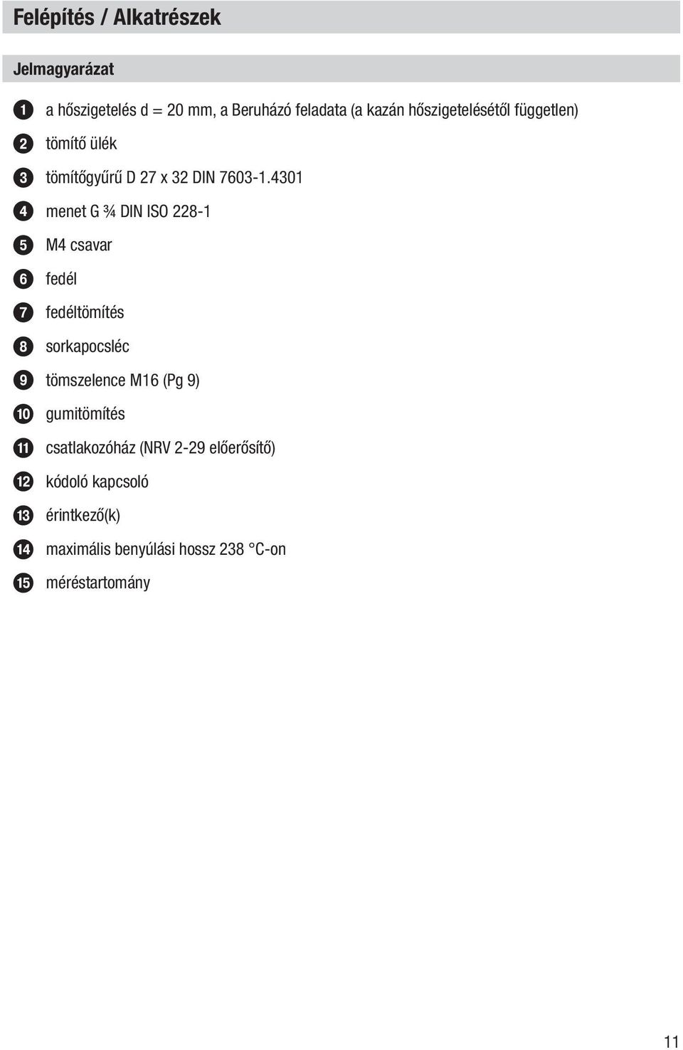 4301 4 menet G ¾ DIN ISO 228-1 5 M4 csavar 6 fedél 7 fedéltömítés 8 sorkapocsléc 9 tömszelence M16 (Pg