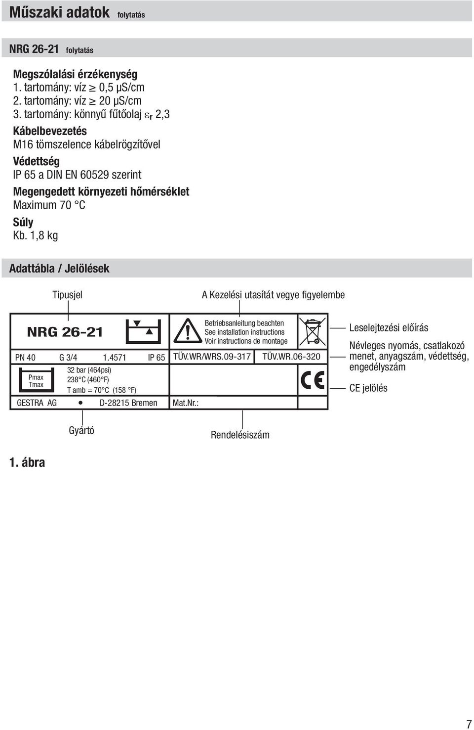 1,8 kg Adattábla / Jelölések Tipusjel A Kezelési utasítát vegye figyelembe NRG 26-21 PN 40 G 3/4 1.