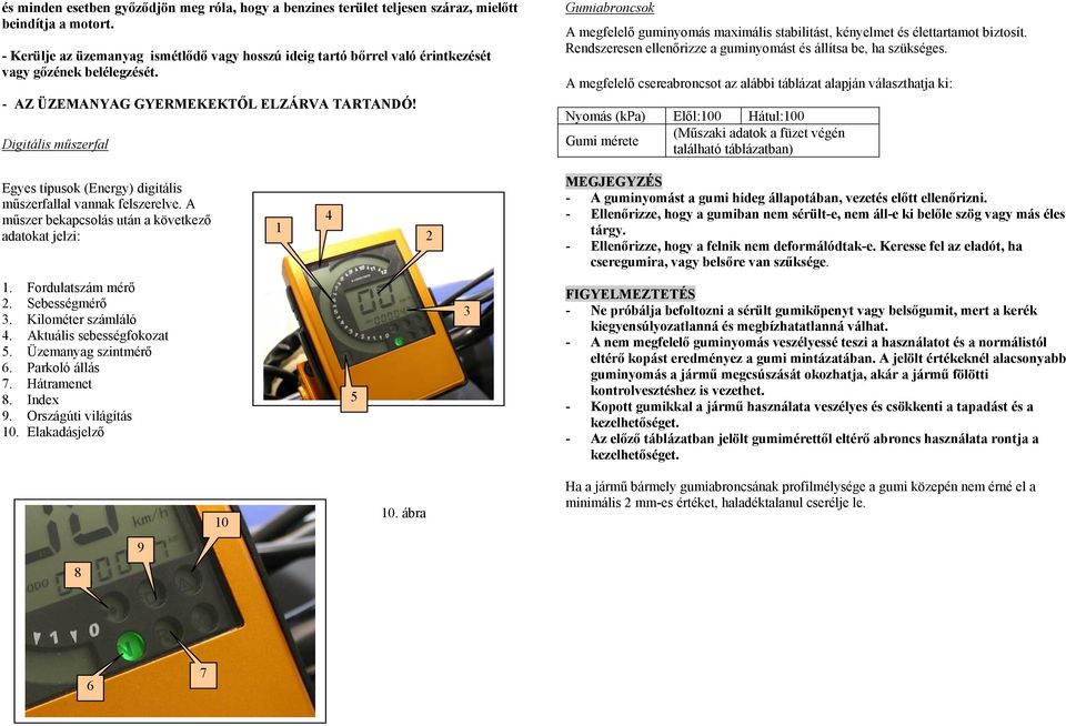 Digitális műszerfal Gumiabroncsok A megfelelő guminyomás maximális stabilitást, kényelmet és élettartamot biztosít. Rendszeresen ellenőrizze a guminyomást és állítsa be, ha szükséges.