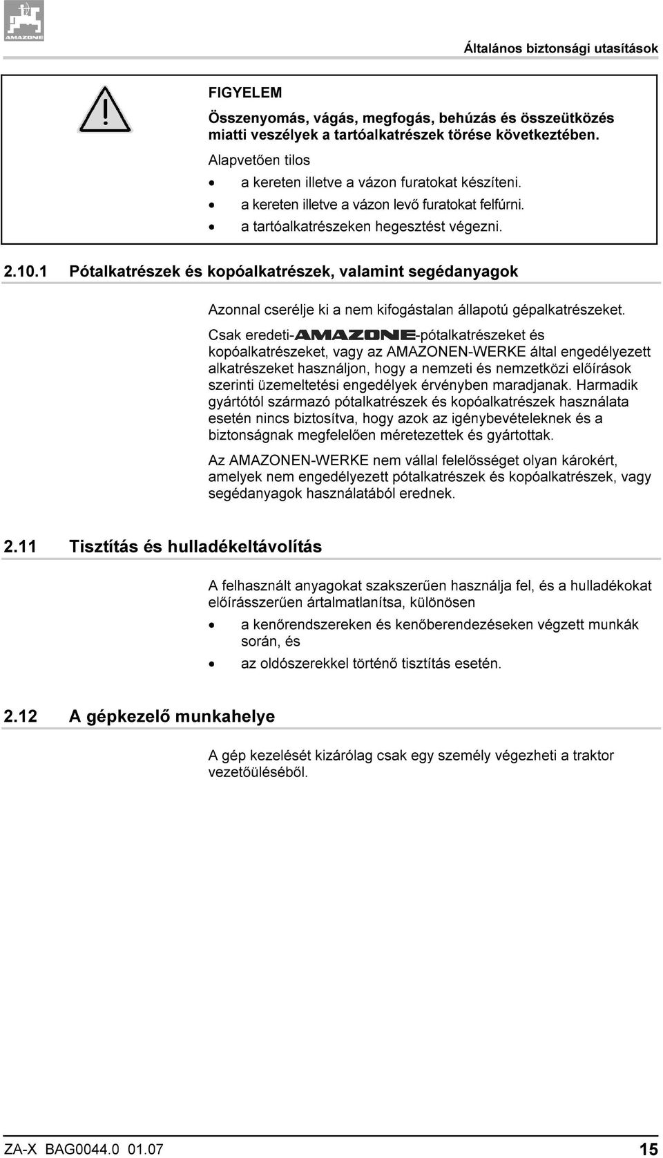 1 Pótalkatrészek és kopóalkatrészek, valamint segédanyagok Azonnal cserélje ki a nem kifogástalan állapotú gépalkatrészeket.