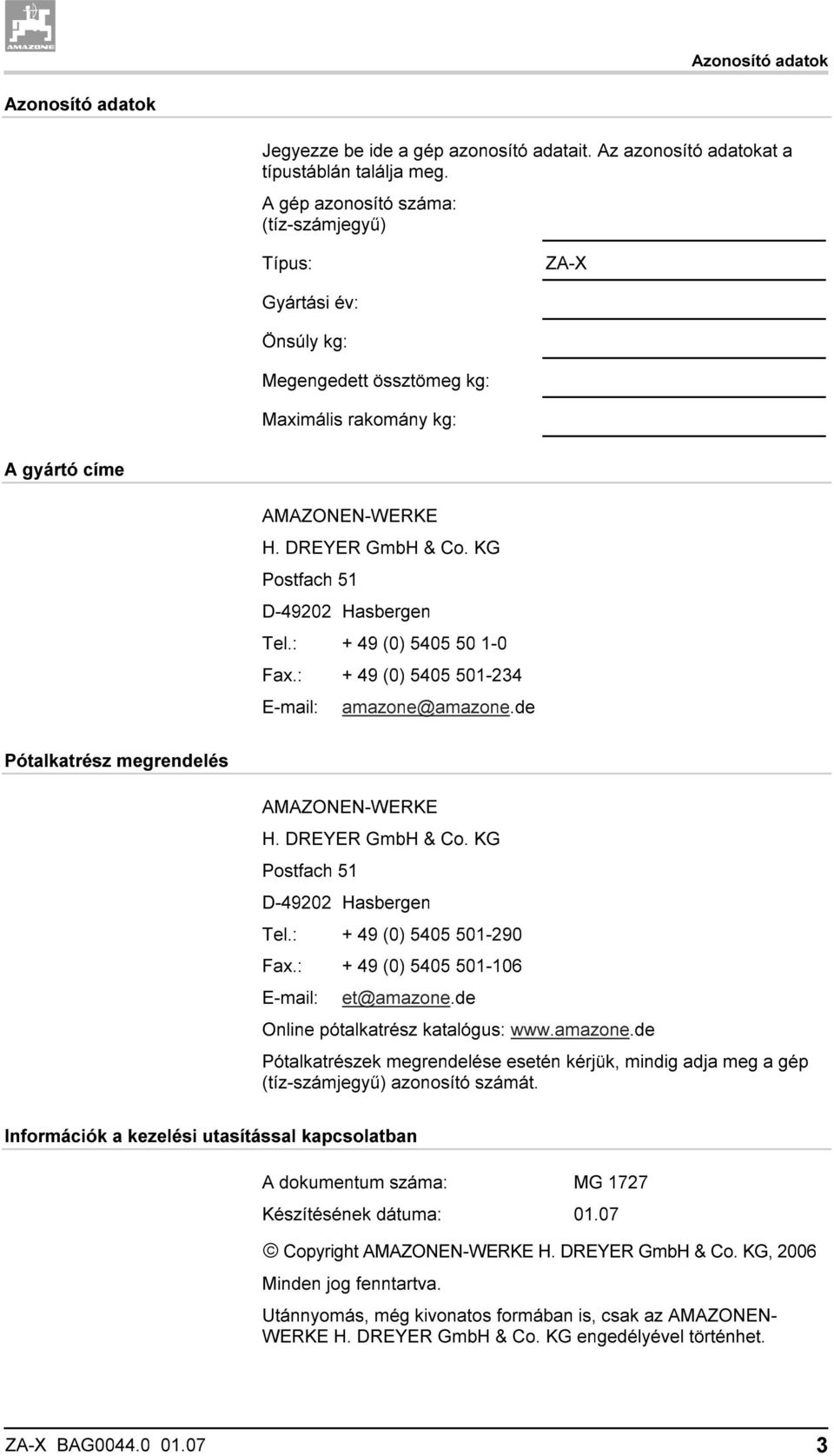 KG Postfach 51 D-49202 Hasbergen Tel.: + 49 (0) 5405 50 1-0 Fax.: + 49 (0) 5405 501-234 E-mail: amazone@amazone.de Pótalkatrész megrendelés AMAZONEN-WERKE H. DREYER GmbH & Co.