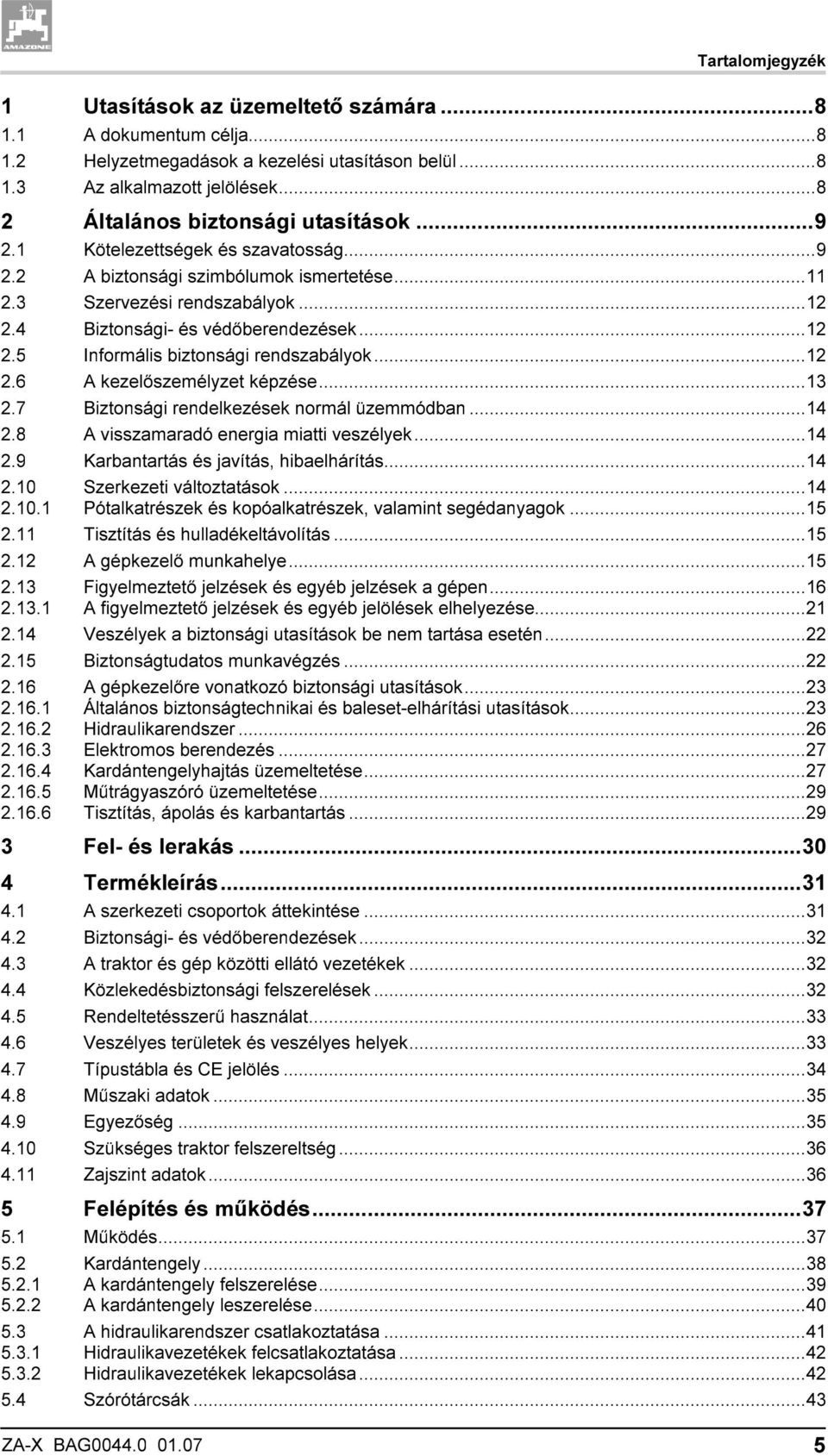 ..12 2.6 A kezelőszemélyzet képzése...13 2.7 Biztonsági rendelkezések normál üzemmódban...14 2.8 A visszamaradó energia miatti veszélyek...14 2.9 Karbantartás és javítás, hibaelhárítás...14 2.10 