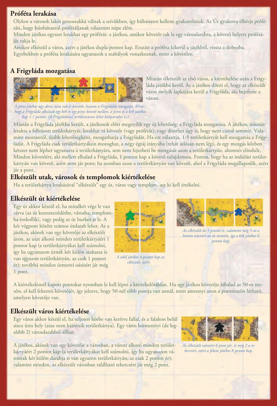 Ezután a próféta kikerül a játékból, vissza a dobozba. Egyebekben a próféta lerakására ugyanazok a szabályok vonatkoznak, mint a követőre.