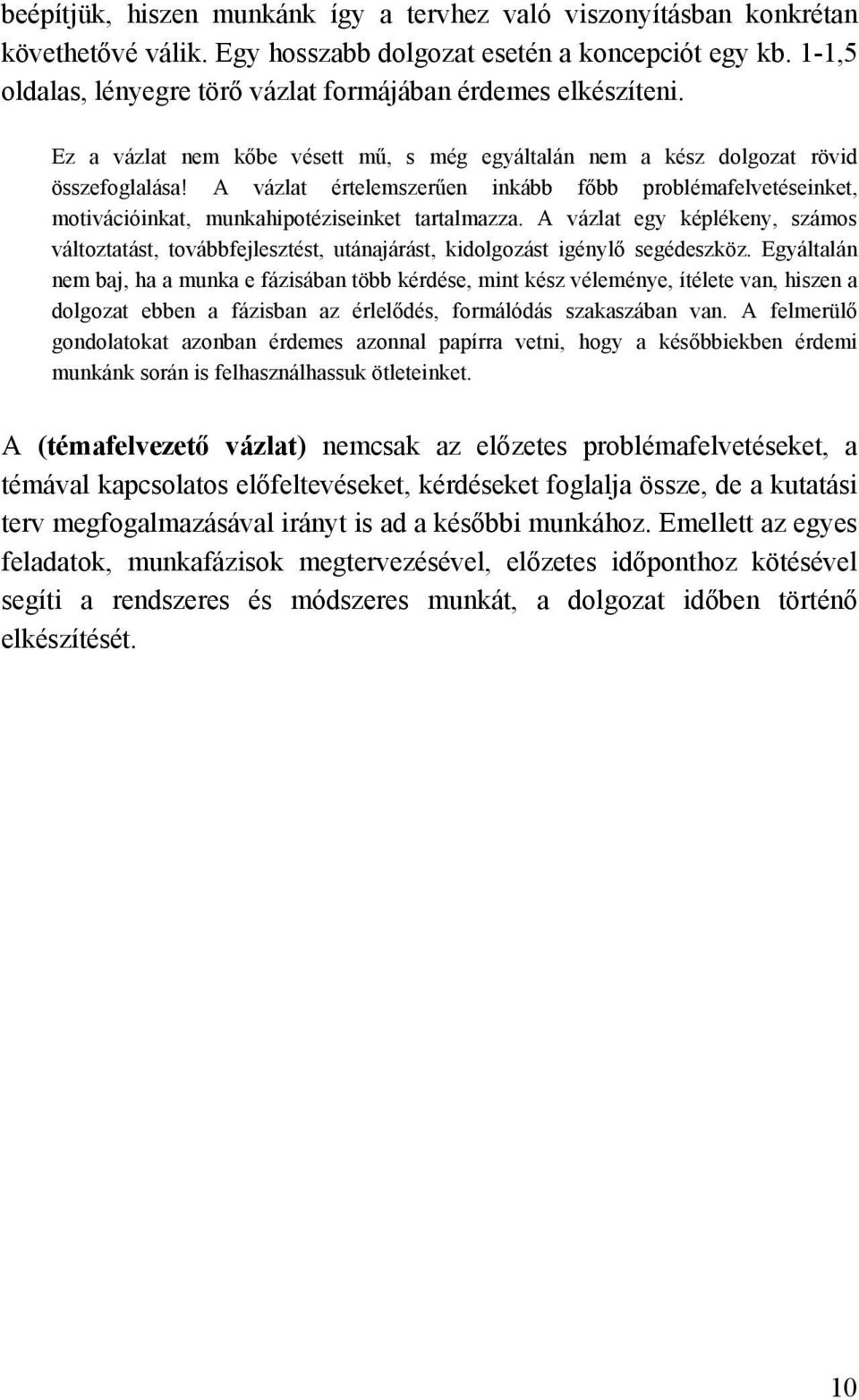 A vázlat értelemszerűen inkább főbb problémafelvetéseinket, motivációinkat, munkahipotéziseinket tartalmazza.