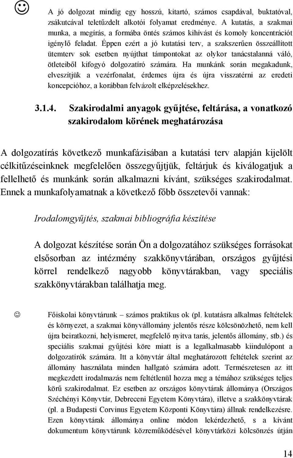 Éppen ezért a jó kutatási terv, a szakszerűen összeállított ütemterv sok esetben nyújthat támpontokat az olykor tanácstalanná váló, ötleteiből kifogyó dolgozatíró számára.