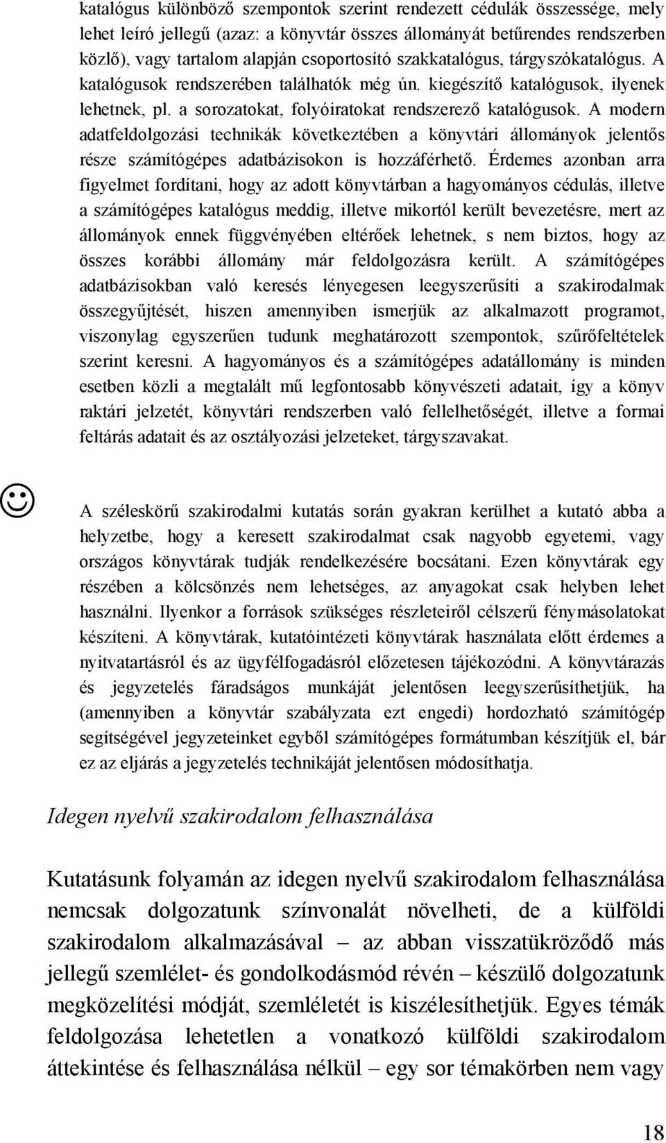 A modern adatfeldolgozási technikák következtében a könyvtári állományok jelentős része számítógépes adatbázisokon is hozzáférhető.