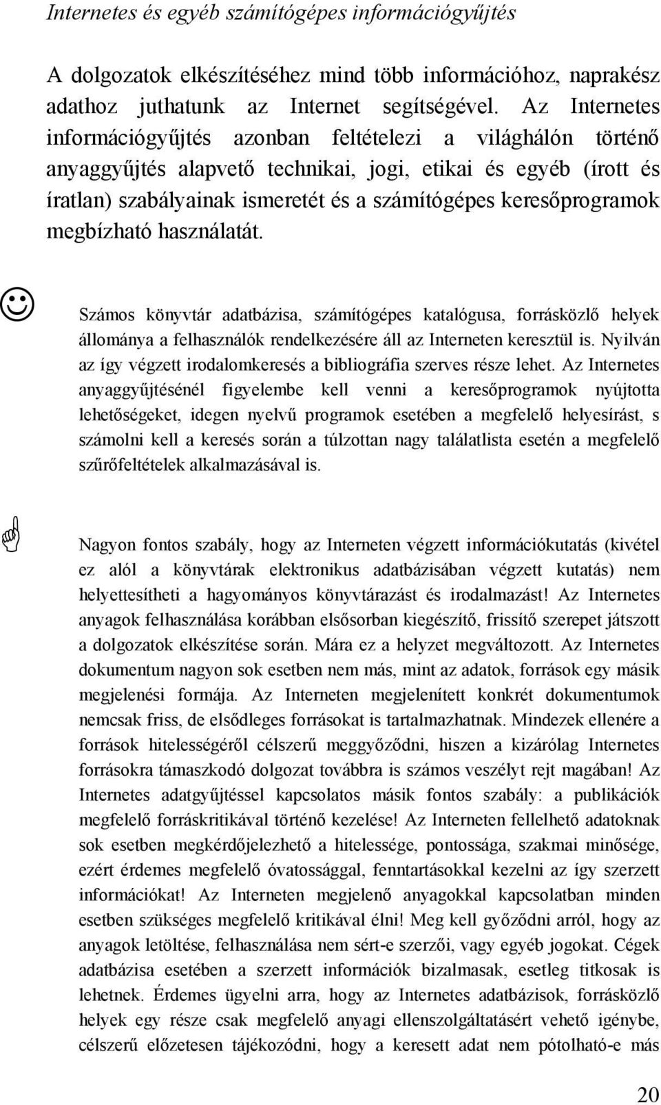 keresőprogramok megbízható használatát. Számos könyvtár adatbázisa, számítógépes katalógusa, forrásközlő helyek állománya a felhasználók rendelkezésére áll az Interneten keresztül is.