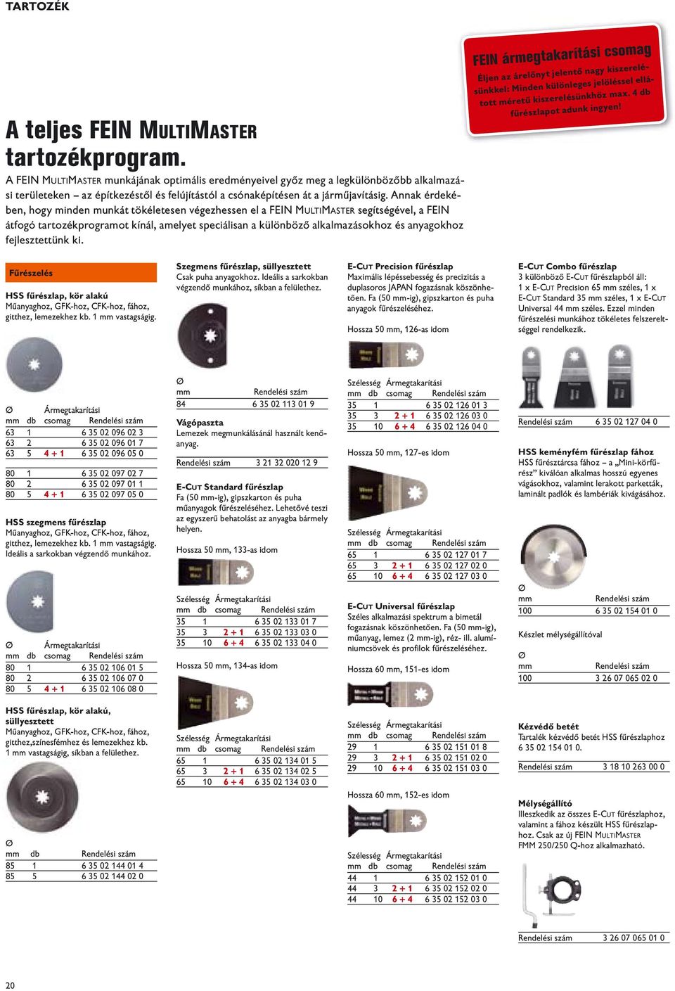 Annak érdekében, hogy minden munkát tökéletesen végezhessen el a FEIN MULTIMASTER segítségével, a FEIN átfogó tartozékprogramot kínál, amelyet speciálisan a különböző alkalmazásokhoz és anyagokhoz
