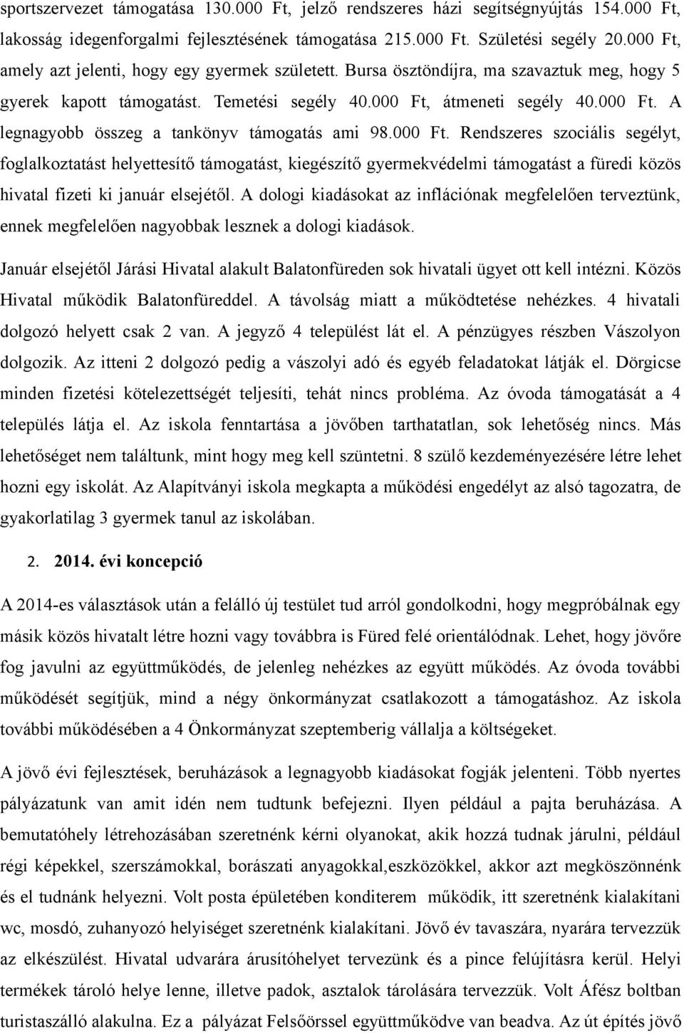 000 Ft. Rendszeres szociális segélyt, foglalkoztatást helyettesítő támogatást, kiegészítő gyermekvédelmi támogatást a füredi közös hivatal fizeti ki január elsejétől.