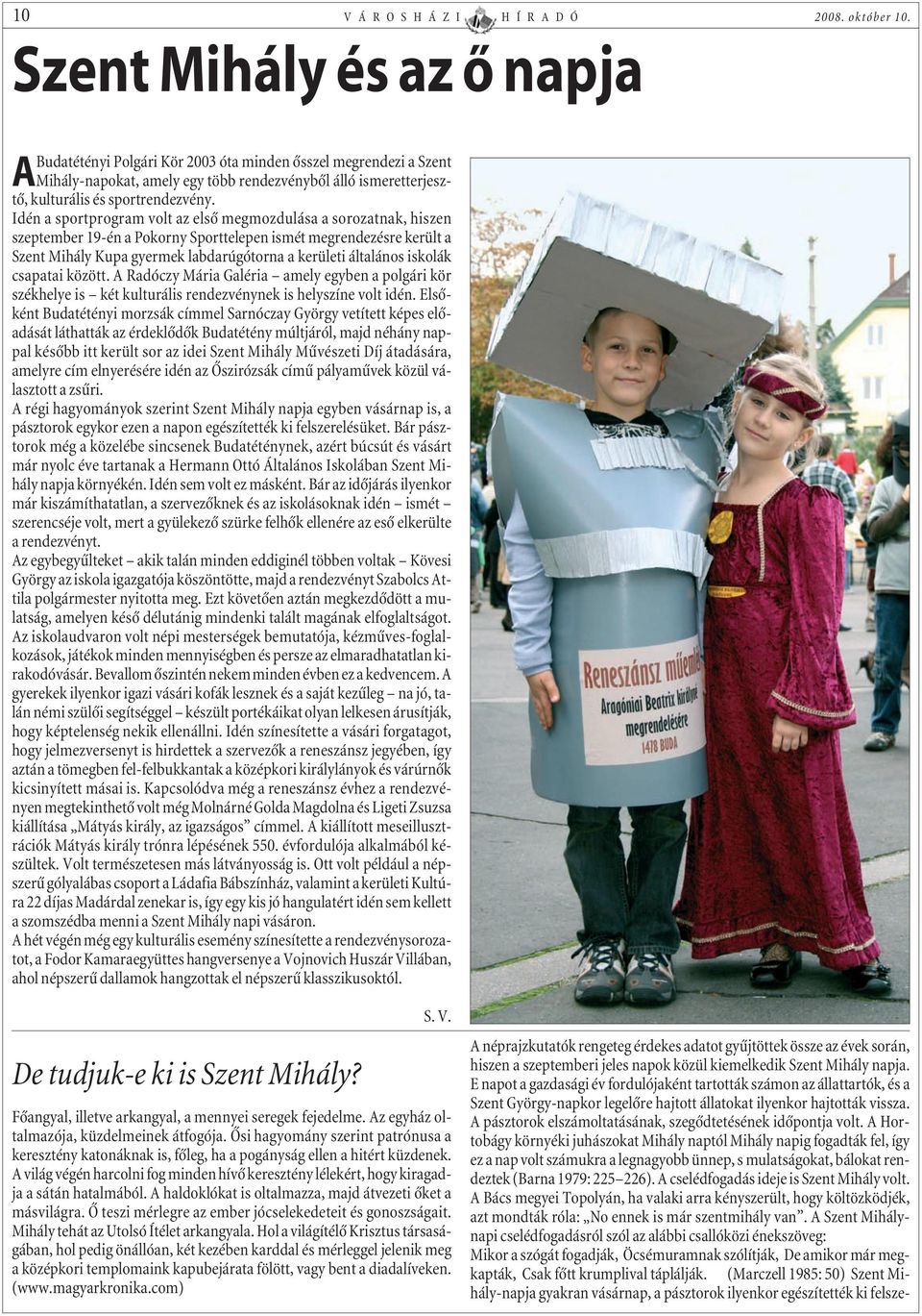 Idén a sportprogram volt az elsõ megmozdulása a sorozatnak, hiszen szeptember 19-én a Pokorny Sporttelepen ismét megrendezésre került a Szent Mihály Kupa gyermek labdarúgótorna a kerületi általános