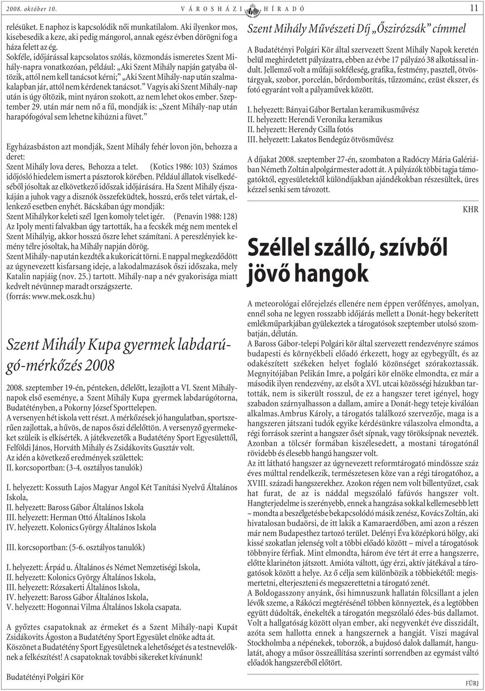 Sokféle, idõjárással kapcsolatos szólás, közmondás ismeretes Szent Mihály-napra vonatkozóan, például: Aki Szent Mihály napján gatyába öltözik, attól nem kell tanácsot kérni; Aki Szent Mihály-nap után